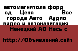 автомагнитола форд 6000 сд  › Цена ­ 500-1000 - Все города Авто » Аудио, видео и автонавигация   . Ненецкий АО,Несь с.